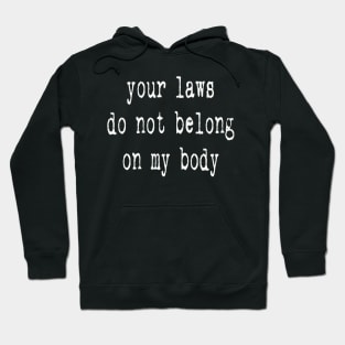 your laws do not belong on my body Hoodie